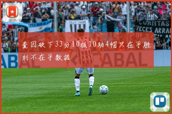 奎因砍下33分10板10助4帽只在乎胜利不在乎数据