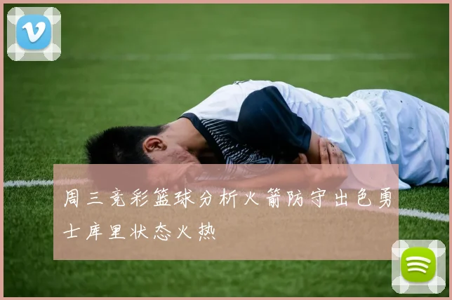 周三竞彩篮球分析火箭防守出色勇士库里状态火热