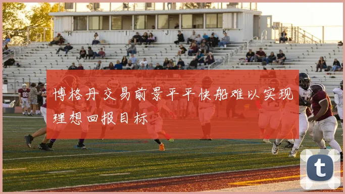 博格丹交易前景平平快船难以实现理想回报目标