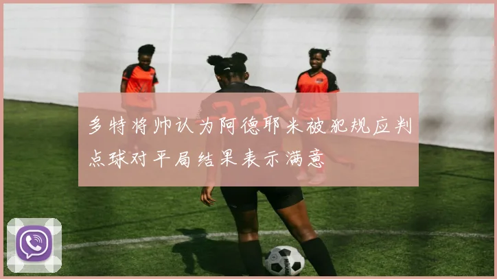 多特将帅认为阿德耶米被犯规应判点球对平局结果表示满意