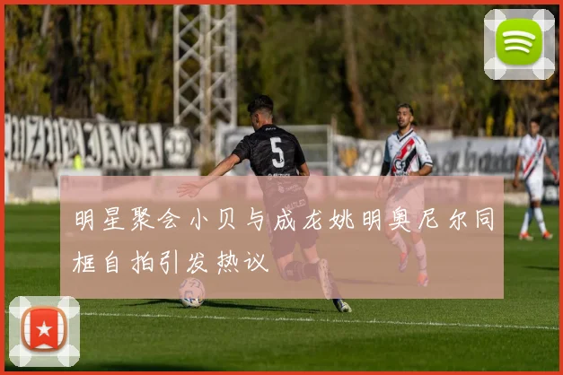 明星聚会小贝与成龙姚明奥尼尔同框自拍引发热议