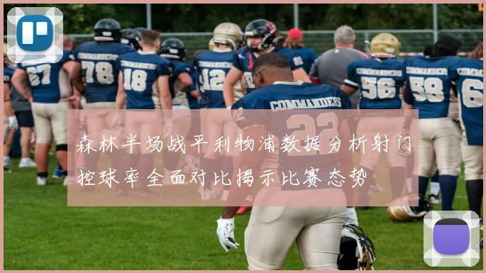 森林半场战平利物浦数据分析射门控球率全面对比揭示比赛态势
