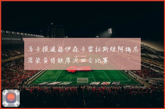 马卡报道赫伊森卡雷拉斯琼阿梅尼若染黄将缺席次回合比赛